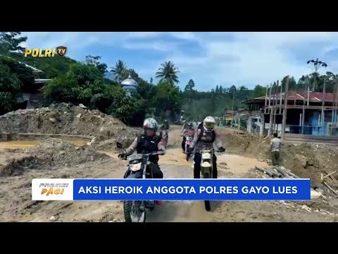 KISAH KEBERANIAN POLRES GAYO LUES TEMBUS WILAYAH TERISOLIR AKIBAT BANJIR &amp; LONGSOR