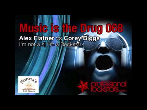 Alex Flatner Vs. Corey Biggs - Music Is The Drug 068  (I'm Not a DJ I'm A Saint Rockstar)
