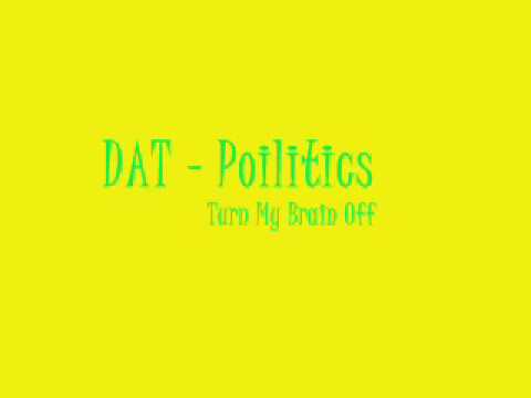 DAT Politics - Turn My Brain Off