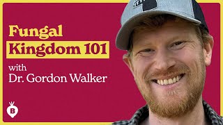 Exploring the Fungal Kingdom with Dr. Gordon Walker | The Beet