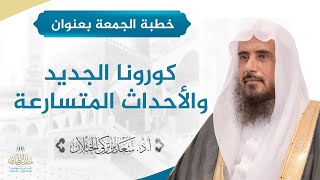 صورة خطبة الجمعة بعنوان (كورونا الجديدوالأحداث المتسارعة) لفضيلة الشيخ أ.د. سعد الخثلان  5 / 11 / 1441هـ