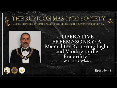 Operative Freemasonry - Ep 48. By Worshipful Brother Kirk White - Rubicon Masonic Society