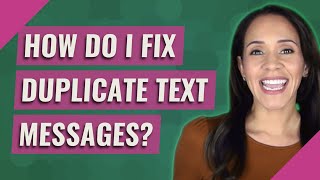 How do I fix duplicate text messages?