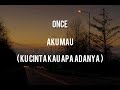 Once - Aku Mau ( Lirik )
