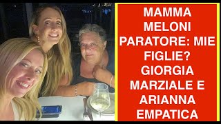 MAMMA MELONI PARATORE: MIE FIGLIE? GIORGIA MARZIALE E ARIANNA EMPATICA