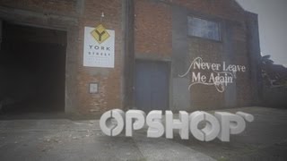 Opshop Never Leave Me Again (OFFICIAL MUSIC VIDEO)