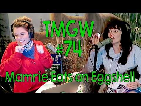 TMGW #74: Mamrie Eats an Eggshell