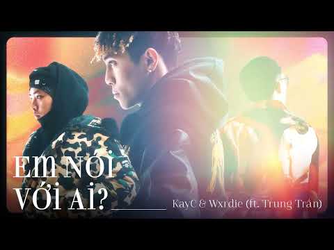 KayC & Wxrdie - Em Nói Với Ai? (feat. Trung Trần) [YOUNG KAYC YOUNG WXRDIE MIXTAPE]