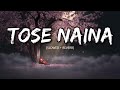 Tose Naina Full Song Slow Reverb Arijit Singh Inside Music Lofi Songs