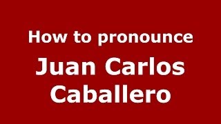 How to pronounce Juan Carlos Caballero