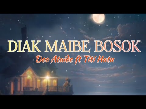 DIAK MAIBE BOSOK- Deo Ataide ft Titi Hatu (musik jhs)