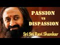 PASSION vs DISPASSION : Gurudev Sri Sri Ravishankar