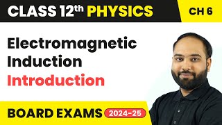 Electromagnetic Induction - Introduction | Class 12 Physics Chapter 6 | CBSE 2024-25