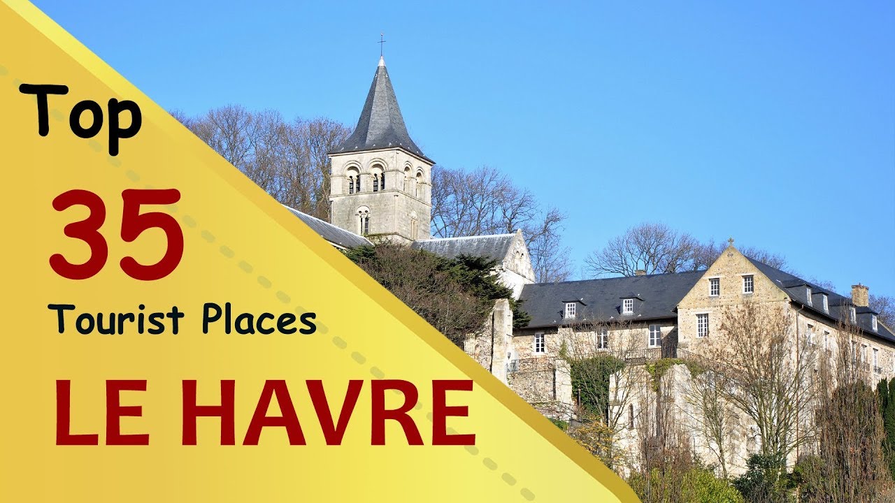 "LE HAVRE" Top 35 Tourist Places | Le Havre Tourism | FRANCE
