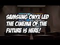 SAMSUNG ONYX CINEMA LED The Cinema Of The Future Is Here