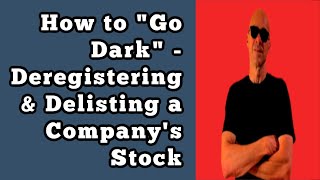 How to “Go Dark” - Deregistering & Delisting a Company’s Stock
