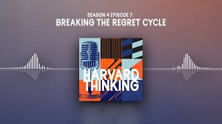 Harvard Thinking: Breaking the regret cycle
