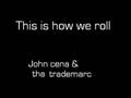 John cena & Tha trademarc: This is how we roll ...