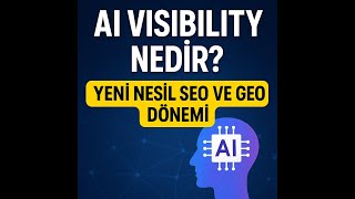 AI Visibility Nedir? Yeni Nesil SEO ve GEO Dönemi (Yapay Zekada Görünürlük Rehbe