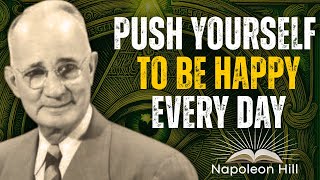 Push Yourself to Be Happy Every Day, Even When Life Is Hard | Napoleon Hill #motivation