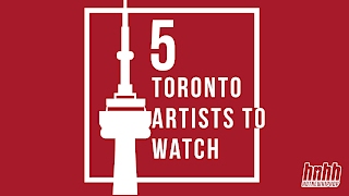 5 Upcoming Toronto Artists To Watch