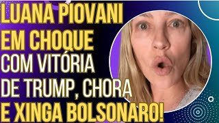 HAHAHA: Luana Piovani fica em choque com vitória de Trump, chora, xinga Bolsonaro e vira chacota!