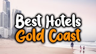 Best Hotels In Gold Coast - For Families, Couples, Work Trips, Luxury & Budget