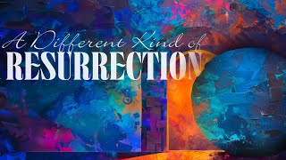 A Different Kind of Resurrection