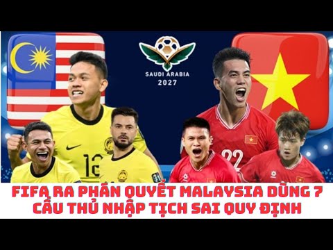 FIFA phán quyết Malaysia xử dụng 7 cầu thủ nhập tịch sai quy định trận gặp Việt Nam