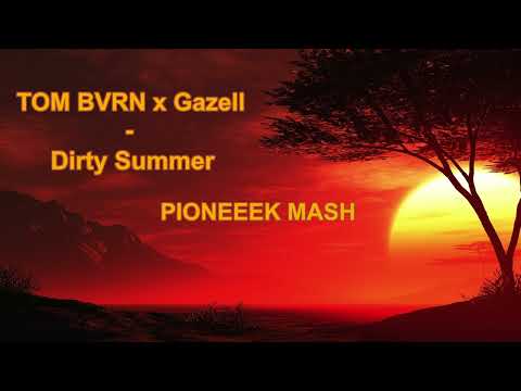 TOM BVRN x Gazell - Dirty Summer (PIONEEEK mash)