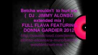 Betcha wouldn&#39;t  to hurt me (extended mix) by JIMMY ALONSO- FULL FLAVA FEAT. DONNA GARDIER