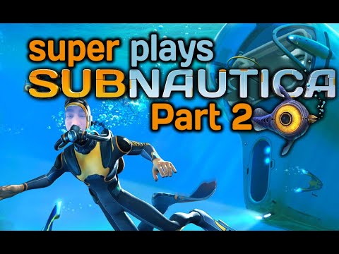 super plays subnautica (part 2)