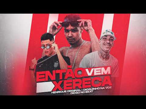 HENRIQUE ORIGINAL - DIOGUINHO NA VOZ - DIOGO NO BEAT- ENTÃO VEM XERECA