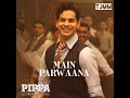 Main Parwaana | Pippa | A.R. Rahman | Arijit Singh | Pooja Tiwari | Nisa Shetty@tjmmofficial