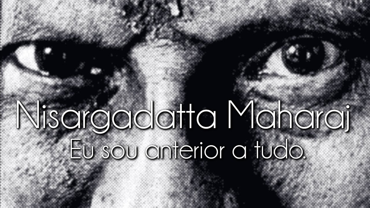 Nisargadatta Maharaj - Eu sou anterior a tudo