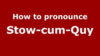 How to pronounce Stow-Cum-Quy