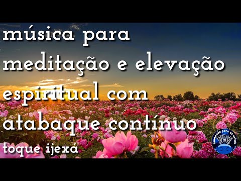 Música para meditação e elevação espiritual com atabaque contínuo - Toque Ijexá