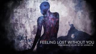 Feeling Lost Without You | Progressive House Set | 2017 Mixed By Johnny M