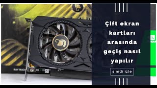 Çift ekran kartları arasında geçiş nasıl yapılır,  intel Nvdia arası geçiş