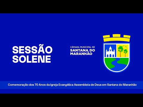 Sessão Solene – 70 Anos da Igreja Evangélica Assembleia de Deus em Santana do Maranhão