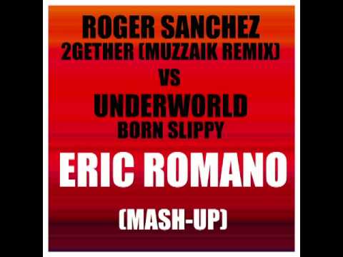 Roger Sanchez - 2gether (Muzzaik Remix) Vs Underworld - Born Slippy (Eric Romano Mash-up).mp4
