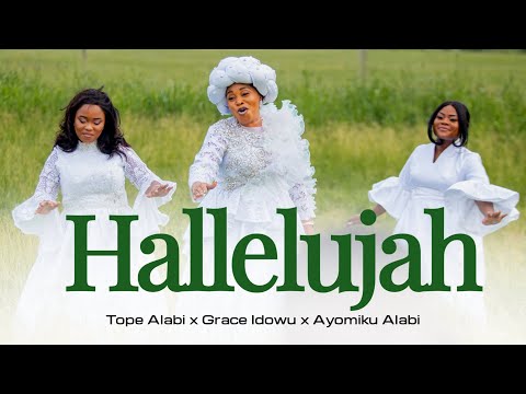 Tope Alabi – HALLELUYAH ft. Grace Idowu, Ayomiku Alabi - Official Video