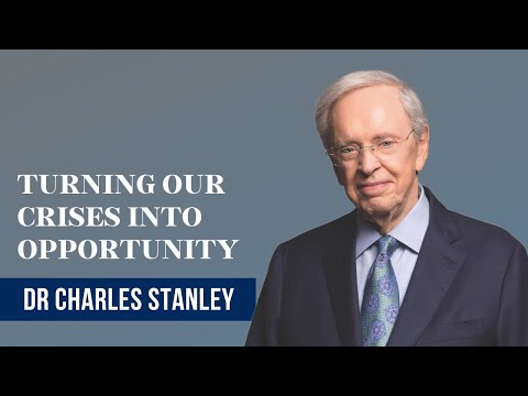 Turning Our Crises into Opportunity - Dr Charles Stanley