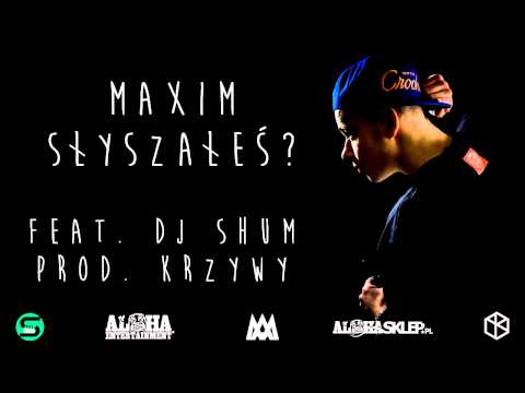 Maxim - Słyszałeś? feat. DJ Shum (prod. Krzywy)