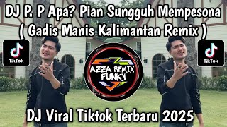 Download lagu DJ GADIS MANIS KALIMANTAN FULL SONG || P. P APA? PIAN SUNGGUH MEMPESONA - SYAHRIYADI VIRAL TIKTOK  mp3