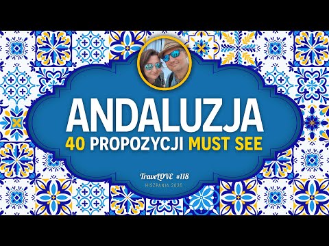 ANDALUSIA – 40 MUST SEE SUGGESTIONS FOR A SUCCESSFUL TRIP