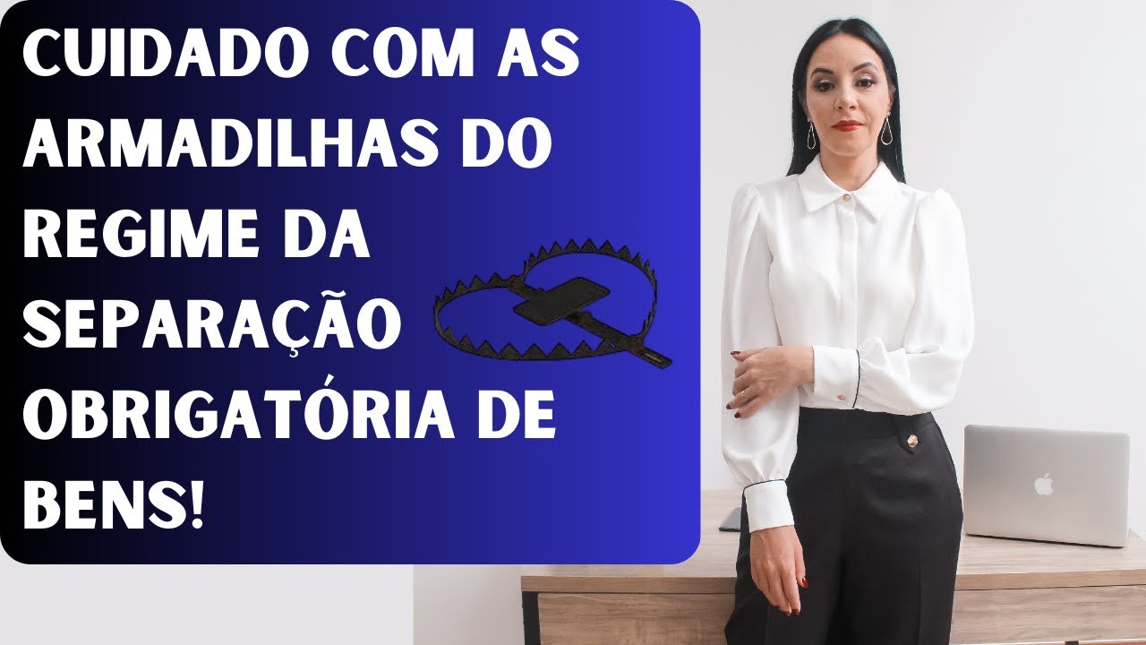 CUIDADO COM AS ARMADILHAS DO REGIME DA SEPARAÇÃO OBRIGATÓRIA DE BENS