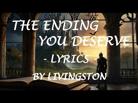 THE ENDING YOU DESERVE - (Lyrics) - by Livingston