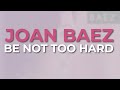 Joan Baez - Be Not Too Hard (Official Audio)
