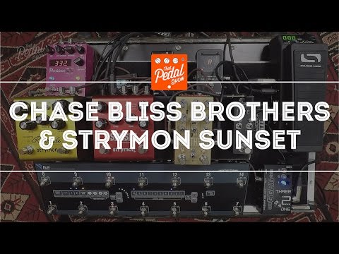 That Pedal Show – Chase Bliss Audio Brothers & Strymon Sunset. Plus A Bit Of Riverside Too